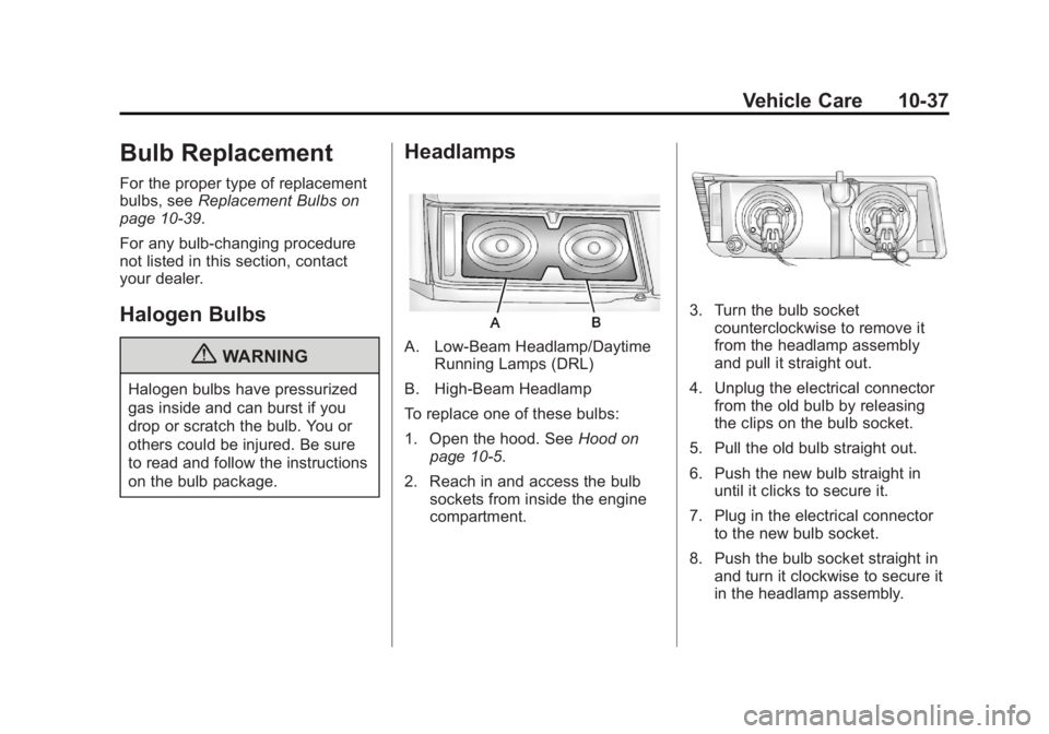 GMC CANYON 2012 Owners Manual Black plate (37,1)GMC Canyon Owner Manual - 2012
Vehicle Care 10-37
Bulb Replacement
For the proper type of replacement
bulbs, seeReplacement Bulbs on
page 10ā39.
For any bulbāchanging procedure
n GMC CANYON 2012 Owners Manual Black plate (37,1)GMC Canyon Owner Manual - 2012
Vehicle Care 10-37
Bulb Replacement
For the proper type of replacement
bulbs, seeReplacement Bulbs on
page 10ā39.
For any bulbāchanging procedure
n