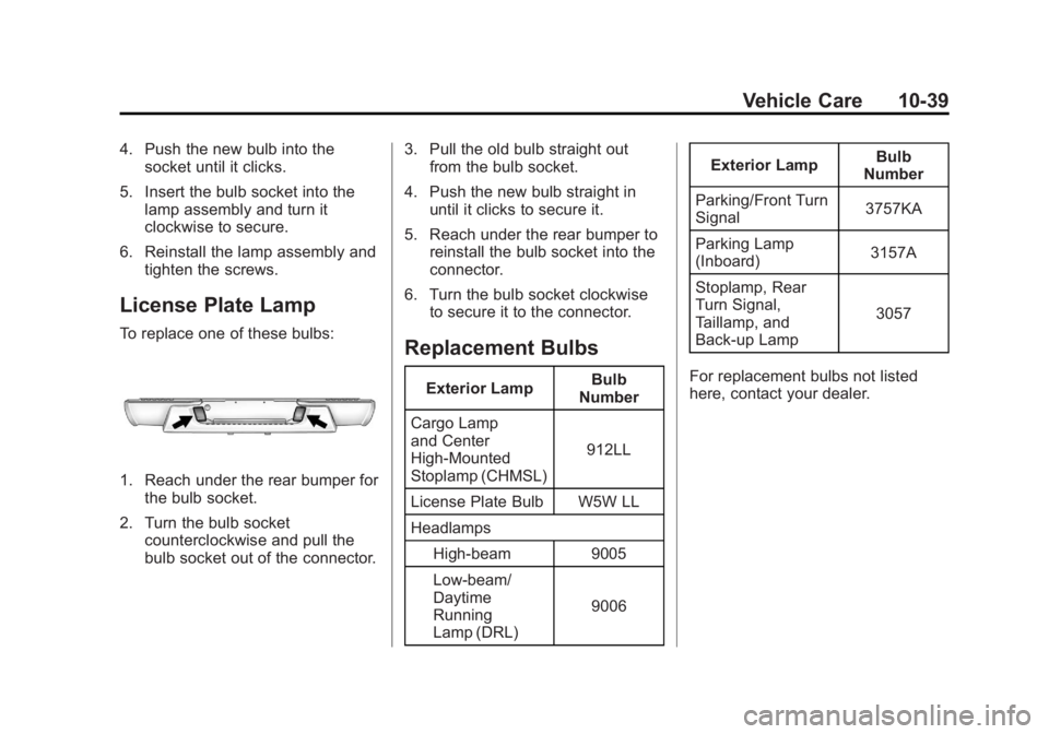 GMC CANYON 2012 Owners Manual Black plate (39,1)GMC Canyon Owner Manual - 2012
Vehicle Care 10-39
4. Push the new bulb into thesocket until it clicks.
5. Insert the bulb socket into the lamp assembly and turn it
clockwise to secur GMC CANYON 2012 Owners Manual Black plate (39,1)GMC Canyon Owner Manual - 2012
Vehicle Care 10-39
4. Push the new bulb into thesocket until it clicks.
5. Insert the bulb socket into the lamp assembly and turn it
clockwise to secur