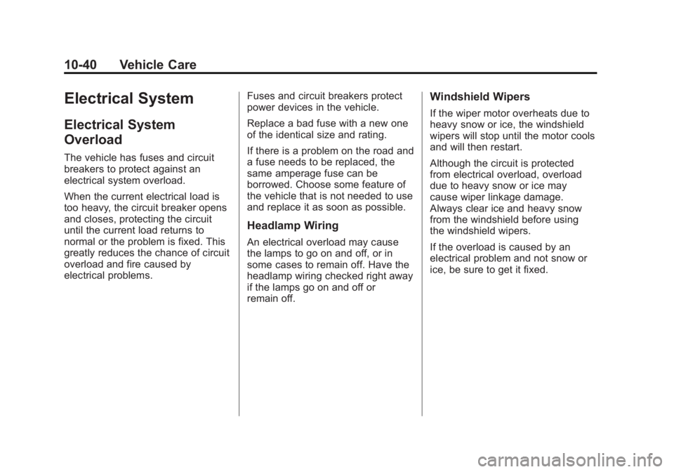 GMC CANYON 2012 Owners Manual Black plate (40,1)GMC Canyon Owner Manual - 2012
10-40 Vehicle Care
Electrical System
Electrical System
Overload
The vehicle has fuses and circuit
breakers to protect against an
electrical system over GMC CANYON 2012 Owners Manual Black plate (40,1)GMC Canyon Owner Manual - 2012
10-40 Vehicle Care
Electrical System
Electrical System
Overload
The vehicle has fuses and circuit
breakers to protect against an
electrical system over
