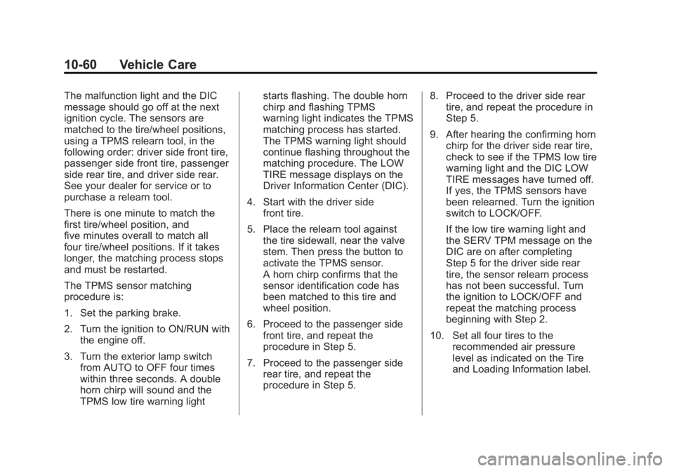 GMC CANYON 2012 Owners Manual Black plate (60,1)GMC Canyon Owner Manual - 2012
10-60 Vehicle Care
The malfunction light and the DIC
message should go off at the next
ignition cycle. The sensors are
matched to the tire/wheel positi GMC CANYON 2012 Owners Manual Black plate (60,1)GMC Canyon Owner Manual - 2012
10-60 Vehicle Care
The malfunction light and the DIC
message should go off at the next
ignition cycle. The sensors are
matched to the tire/wheel positi