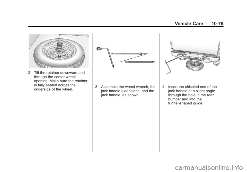 GMC CANYON 2012 Owners Manual Black plate (79,1)GMC Canyon Owner Manual - 2012
Vehicle Care 10-79
2. Tilt the retainer downward andthrough the center wheel
opening. Make sure the retainer
is fully seated across the
underside of th GMC CANYON 2012 Owners Manual Black plate (79,1)GMC Canyon Owner Manual - 2012
Vehicle Care 10-79
2. Tilt the retainer downward andthrough the center wheel
opening. Make sure the retainer
is fully seated across the
underside of th