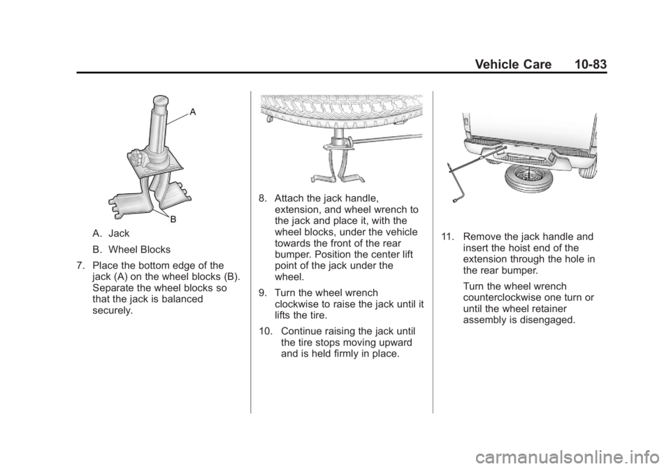 GMC CANYON 2012 Owners Manual Black plate (83,1)GMC Canyon Owner Manual - 2012
Vehicle Care 10-83
A. Jack
B. Wheel Blocks
7. Place the bottom edge of the jack (A) on the wheel blocks (B).
Separate the wheel blocks so
that the jack GMC CANYON 2012 Owners Manual Black plate (83,1)GMC Canyon Owner Manual - 2012
Vehicle Care 10-83
A. Jack
B. Wheel Blocks
7. Place the bottom edge of the jack (A) on the wheel blocks (B).
Separate the wheel blocks so
that the jack