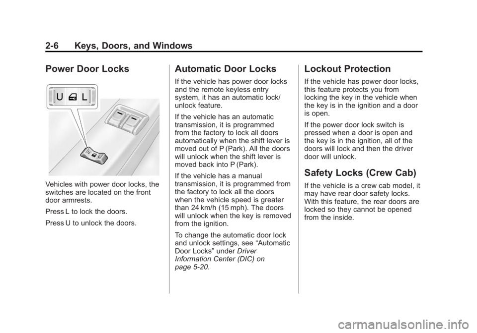 GMC CANYON 2012 Owners Guide Black plate (6,1)GMC Canyon Owner Manual - 2012
2-6 Keys, Doors, and Windows
Power Door Locks
Vehicles with power door locks, the
switches are located on the front
door armrests.
Press L to lock the d GMC CANYON 2012 Owners Guide Black plate (6,1)GMC Canyon Owner Manual - 2012
2-6 Keys, Doors, and Windows
Power Door Locks
Vehicles with power door locks, the
switches are located on the front
door armrests.
Press L to lock the d