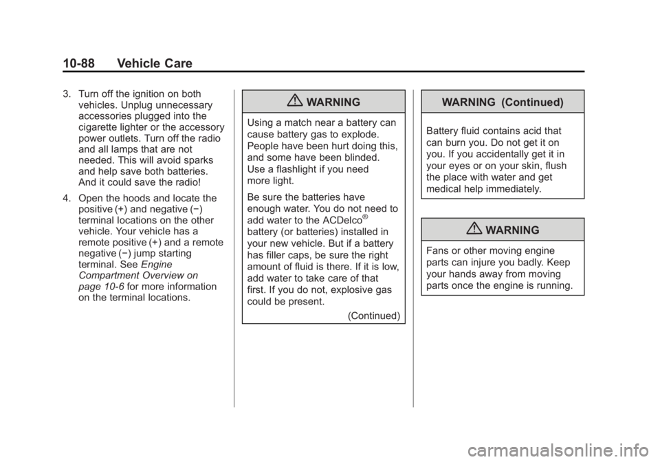 GMC CANYON 2012 Owners Manual Black plate (88,1)GMC Canyon Owner Manual - 2012
10-88 Vehicle Care
3. Turn off the ignition on bothvehicles. Unplug unnecessary
accessories plugged into the
cigarette lighter or the accessory
power o GMC CANYON 2012 Owners Manual Black plate (88,1)GMC Canyon Owner Manual - 2012
10-88 Vehicle Care
3. Turn off the ignition on bothvehicles. Unplug unnecessary
accessories plugged into the
cigarette lighter or the accessory
power o