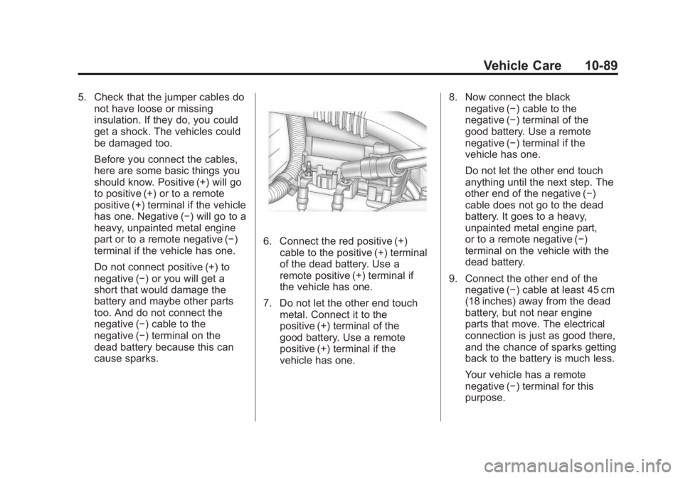 GMC CANYON 2012 Owners Manual Black plate (89,1)GMC Canyon Owner Manual - 2012
Vehicle Care 10-89
5. Check that the jumper cables donot have loose or missing
insulation. If they do, you could
get a shock. The vehicles could
be dam GMC CANYON 2012 Owners Manual Black plate (89,1)GMC Canyon Owner Manual - 2012
Vehicle Care 10-89
5. Check that the jumper cables donot have loose or missing
insulation. If they do, you could
get a shock. The vehicles could
be dam