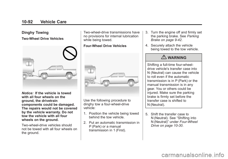 GMC CANYON 2012 Owners Manual Black plate (92,1)GMC Canyon Owner Manual - 2012
10-92 Vehicle Care
Dinghy Towing
Two-Wheel Drive Vehicles
Notice:If the vehicle is towed
with all four wheels on the
ground, the drivetrain
components GMC CANYON 2012 Owners Manual Black plate (92,1)GMC Canyon Owner Manual - 2012
10-92 Vehicle Care
Dinghy Towing
Two-Wheel Drive Vehicles
Notice:If the vehicle is towed
with all four wheels on the
ground, the drivetrain
components