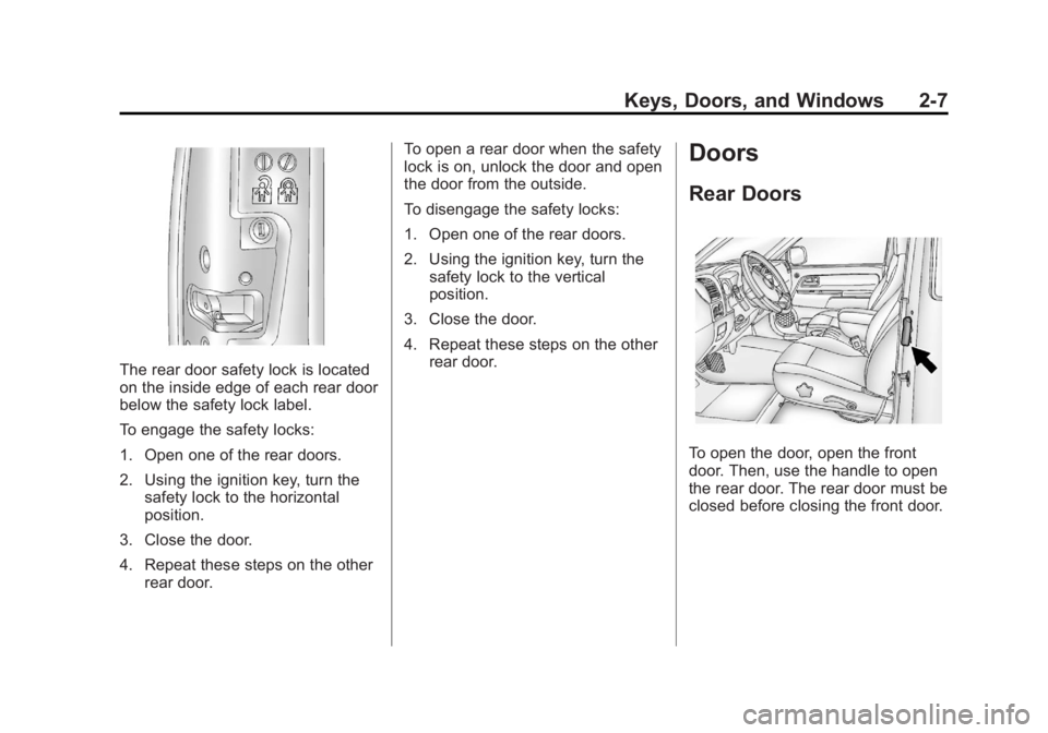 GMC CANYON 2012 Owners Guide Black plate (7,1)GMC Canyon Owner Manual - 2012
Keys, Doors, and Windows 2-7
The rear door safety lock is located
on the inside edge of each rear door
below the safety lock label.
To engage the safety GMC CANYON 2012 Owners Guide Black plate (7,1)GMC Canyon Owner Manual - 2012
Keys, Doors, and Windows 2-7
The rear door safety lock is located
on the inside edge of each rear door
below the safety lock label.
To engage the safety