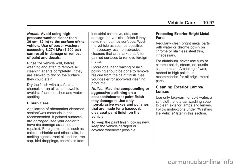 GMC CANYON 2012 Owners Manual Black plate (97,1)GMC Canyon Owner Manual - 2012
Vehicle Care 10-97
Notice:Avoid using high
pressure washes closer than
30 cm (12 in) to the surface of the
vehicle. Use of power washers
exceeding 8,27 GMC CANYON 2012 Owners Manual Black plate (97,1)GMC Canyon Owner Manual - 2012
Vehicle Care 10-97
Notice:Avoid using high
pressure washes closer than
30 cm (12 in) to the surface of the
vehicle. Use of power washers
exceeding 8,27