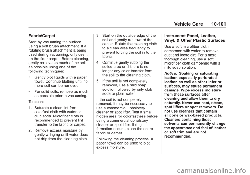 GMC CANYON 2012 Owners Manual Black plate (101,1)GMC Canyon Owner Manual - 2012
Vehicle Care 10-101
Fabric/Carpet
Start by vacuuming the surface
using a soft brush attachment. If a
rotating brush attachment is being
used during va GMC CANYON 2012 Owners Manual Black plate (101,1)GMC Canyon Owner Manual - 2012
Vehicle Care 10-101
Fabric/Carpet
Start by vacuuming the surface
using a soft brush attachment. If a
rotating brush attachment is being
used during va