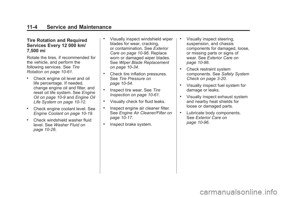 GMC CANYON 2012 Owners Manual Black plate (4,1)GMC Canyon Owner Manual - 2012
11-4 Service and Maintenance
Tire Rotation and Required
Services Every 12 000 km/
7,500 mi
Rotate the tires, if recommended for
the vehicle, and perform GMC CANYON 2012 Owners Manual Black plate (4,1)GMC Canyon Owner Manual - 2012
11-4 Service and Maintenance
Tire Rotation and Required
Services Every 12 000 km/
7,500 mi
Rotate the tires, if recommended for
the vehicle, and perform