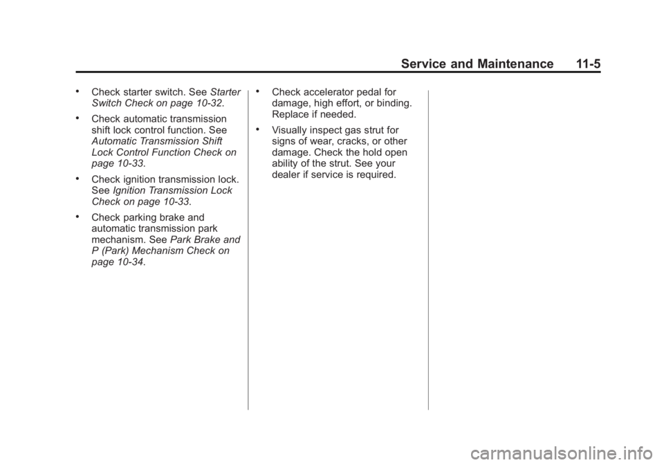 GMC CANYON 2012 Owners Manual Black plate (5,1)GMC Canyon Owner Manual - 2012
Service and Maintenance 11-5
.Check starter switch. SeeStarter
Switch Check on page 10‑32.
.Check automatic transmission
shift lock control function. GMC CANYON 2012 Owners Manual Black plate (5,1)GMC Canyon Owner Manual - 2012
Service and Maintenance 11-5
.Check starter switch. SeeStarter
Switch Check on page 10‑32.
.Check automatic transmission
shift lock control function.