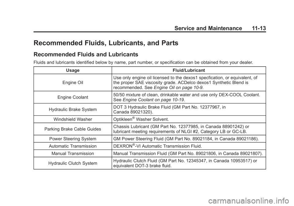 GMC CANYON 2012 Owners Manual Black plate (13,1)GMC Canyon Owner Manual - 2012
Service and Maintenance 11-13
Recommended Fluids, Lubricants, and Parts
Recommended Fluids and Lubricants
Fluids and lubricants identified below by nam GMC CANYON 2012 Owners Manual Black plate (13,1)GMC Canyon Owner Manual - 2012
Service and Maintenance 11-13
Recommended Fluids, Lubricants, and Parts
Recommended Fluids and Lubricants
Fluids and lubricants identified below by nam