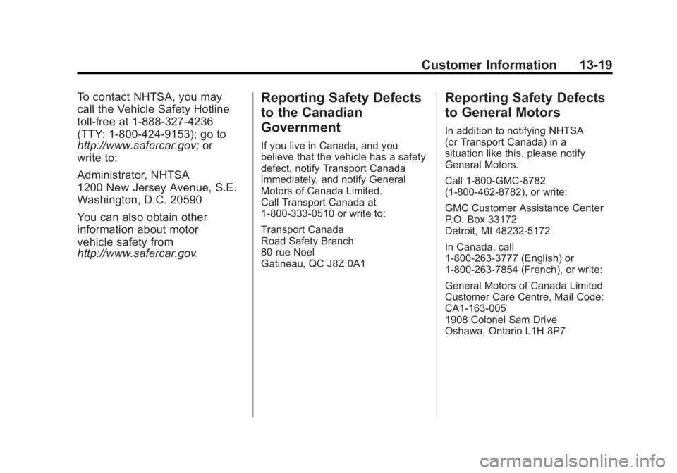 GMC CANYON 2012 Owners Manual Black plate (19,1)GMC Canyon Owner Manual - 2012
Customer Information 13-19
To contact NHTSA, you may
call the Vehicle Safety Hotline
toll-free at 1-888-327-4236
(TTY: 1-800-424-9153); go to
http://ww GMC CANYON 2012 Owners Manual Black plate (19,1)GMC Canyon Owner Manual - 2012
Customer Information 13-19
To contact NHTSA, you may
call the Vehicle Safety Hotline
toll-free at 1-888-327-4236
(TTY: 1-800-424-9153); go to
http://ww