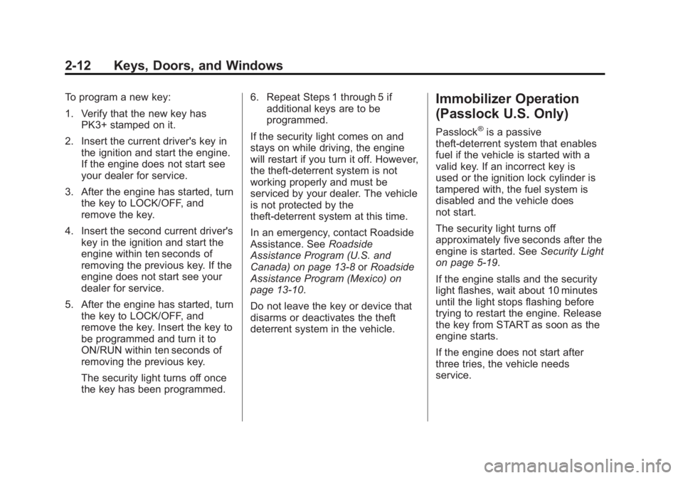 GMC CANYON 2012 Owners Guide Black plate (12,1)GMC Canyon Owner Manual - 2012
2-12 Keys, Doors, and Windows
To program a new key:
1. Verify that the new key hasPK3+ stamped on it.
2. Insert the current driver's key in the ign GMC CANYON 2012 Owners Guide Black plate (12,1)GMC Canyon Owner Manual - 2012
2-12 Keys, Doors, and Windows
To program a new key:
1. Verify that the new key hasPK3+ stamped on it.
2. Insert the current driver's key in the ign