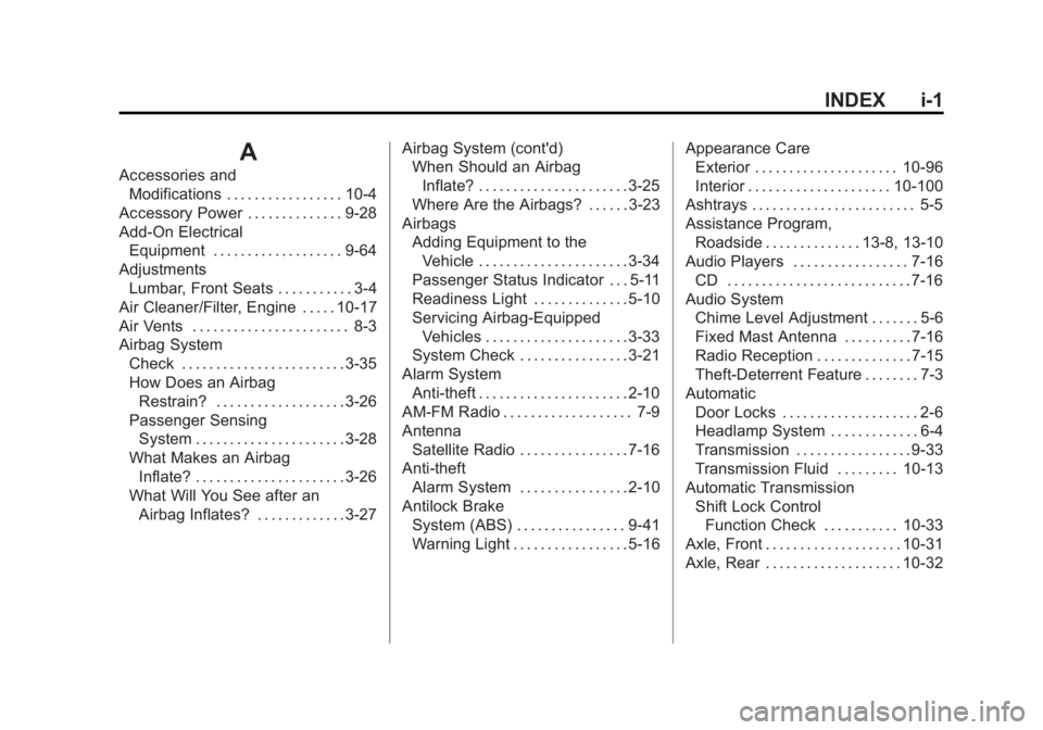 GMC CANYON 2012 Owners Manual Black plate (1,1)GMC Canyon Owner Manual - 2012
INDEX i-1
A
Accessories andModifications . . . . . . . . . . . . . . . . . 10-4
Accessory Power . . . . . . . . . . . . . . 9-28
Add-On Electrical Equip GMC CANYON 2012 Owners Manual Black plate (1,1)GMC Canyon Owner Manual - 2012
INDEX i-1
A
Accessories andModifications . . . . . . . . . . . . . . . . . 10-4
Accessory Power . . . . . . . . . . . . . . 9-28
Add-On Electrical Equip