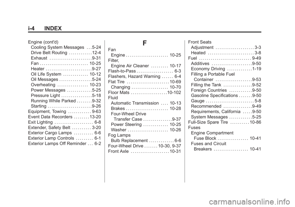 GMC CANYON 2012 Owners Manual Black plate (4,1)GMC Canyon Owner Manual - 2012
i-4 INDEX
Engine (cont'd)Cooling System Messages . . . 5-24
Drive Belt Routing . . . . . . . . . . . . 12-4
Exhaust . . . . . . . . . . . . . . . . GMC CANYON 2012 Owners Manual Black plate (4,1)GMC Canyon Owner Manual - 2012
i-4 INDEX
Engine (cont'd)Cooling System Messages . . . 5-24
Drive Belt Routing . . . . . . . . . . . . 12-4
Exhaust . . . . . . . . . . . . . . . .