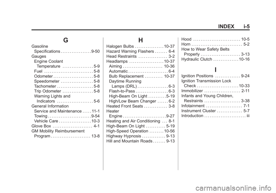 GMC CANYON 2012 Owners Manual Black plate (5,1)GMC Canyon Owner Manual - 2012
INDEX i-5
G
GasolineSpecifications . . . . . . . . . . . . . . . . . 9-50
Gauges Engine CoolantTemperature . . . . . . . . . . . . . . . . . 5-9
Fuel . GMC CANYON 2012 Owners Manual Black plate (5,1)GMC Canyon Owner Manual - 2012
INDEX i-5
G
GasolineSpecifications . . . . . . . . . . . . . . . . . 9-50
Gauges Engine CoolantTemperature . . . . . . . . . . . . . . . . . 5-9
Fuel .