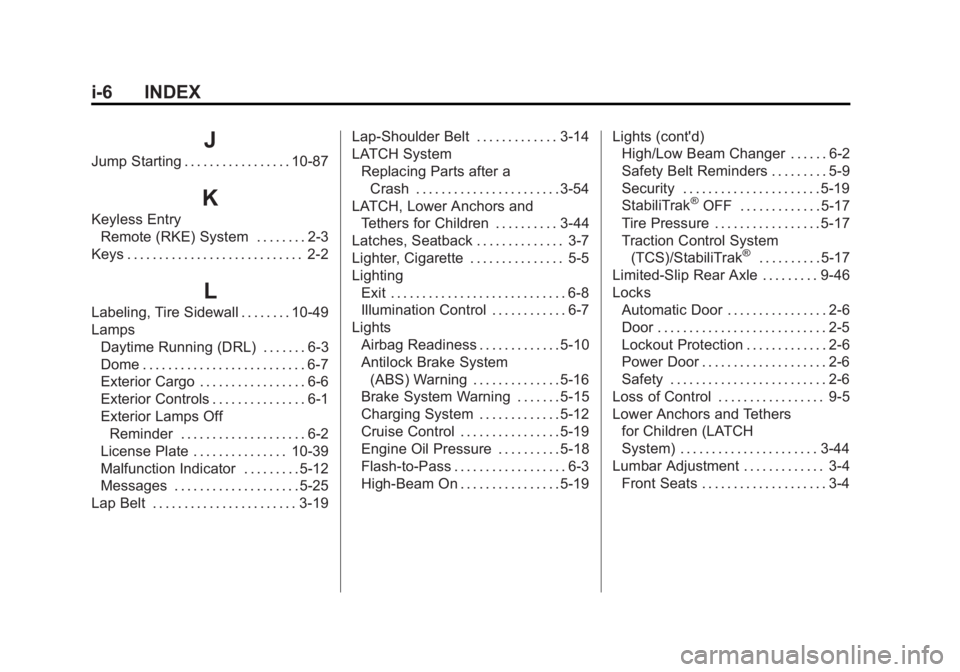 GMC CANYON 2012 Owners Manual Black plate (6,1)GMC Canyon Owner Manual - 2012
i-6 INDEX
J
Jump Starting . . . . . . . . . . . . . . . . . 10-87
K
Keyless EntryRemote (RKE) System . . . . . . . . 2-3
Keys . . . . . . . . . . . . . GMC CANYON 2012 Owners Manual Black plate (6,1)GMC Canyon Owner Manual - 2012
i-6 INDEX
J
Jump Starting . . . . . . . . . . . . . . . . . 10-87
K
Keyless EntryRemote (RKE) System . . . . . . . . 2-3
Keys . . . . . . . . . . . . .