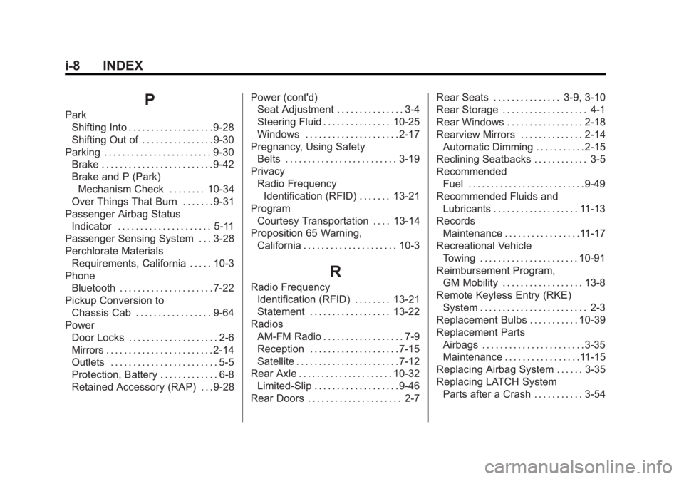 GMC CANYON 2012 Owners Manual Black plate (8,1)GMC Canyon Owner Manual - 2012
i-8 INDEX
P
ParkShifting Into . . . . . . . . . . . . . . . . . . . 9-28
Shifting Out of . . . . . . . . . . . . . . . . 9-30
Parking . . . . . . . . . GMC CANYON 2012 Owners Manual Black plate (8,1)GMC Canyon Owner Manual - 2012
i-8 INDEX
P
ParkShifting Into . . . . . . . . . . . . . . . . . . . 9-28
Shifting Out of . . . . . . . . . . . . . . . . 9-30
Parking . . . . . . . . .