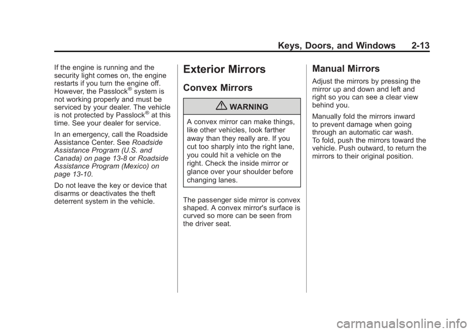 GMC CANYON 2012 Service Manual Black plate (13,1)GMC Canyon Owner Manual - 2012
Keys, Doors, and Windows 2-13
If the engine is running and the
security light comes on, the engine
restarts if you turn the engine off.
However, the Pa GMC CANYON 2012 Service Manual Black plate (13,1)GMC Canyon Owner Manual - 2012
Keys, Doors, and Windows 2-13
If the engine is running and the
security light comes on, the engine
restarts if you turn the engine off.
However, the Pa