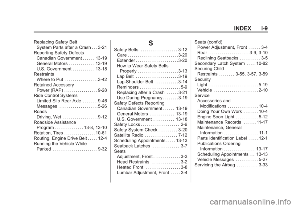 GMC CANYON 2012 Owners Manual Black plate (9,1)GMC Canyon Owner Manual - 2012
INDEX i-9
Replacing Safety BeltSystem Parts after a Crash . . . 3-21
Reporting Safety Defects Canadian Government . . . . . . 13-19
General Motors . . . GMC CANYON 2012 Owners Manual Black plate (9,1)GMC Canyon Owner Manual - 2012
INDEX i-9
Replacing Safety BeltSystem Parts after a Crash . . . 3-21
Reporting Safety Defects Canadian Government . . . . . . 13-19
General Motors . . .