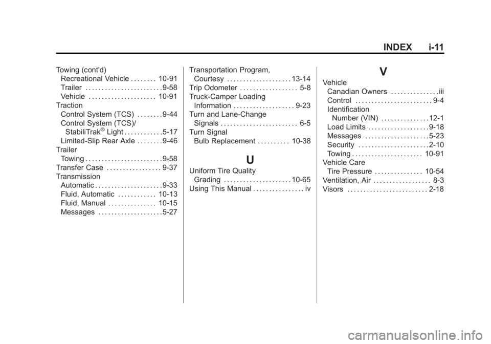 GMC CANYON 2012 Owners Manual Black plate (11,1)GMC Canyon Owner Manual - 2012
INDEX i-11
Towing (cont'd)Recreational Vehicle . . . . . . . . 10-91
Trailer . . . . . . . . . . . . . . . . . . . . . . . . 9-58
Vehicle . . . . . GMC CANYON 2012 Owners Manual Black plate (11,1)GMC Canyon Owner Manual - 2012
INDEX i-11
Towing (cont'd)Recreational Vehicle . . . . . . . . 10-91
Trailer . . . . . . . . . . . . . . . . . . . . . . . . 9-58
Vehicle . . . . .