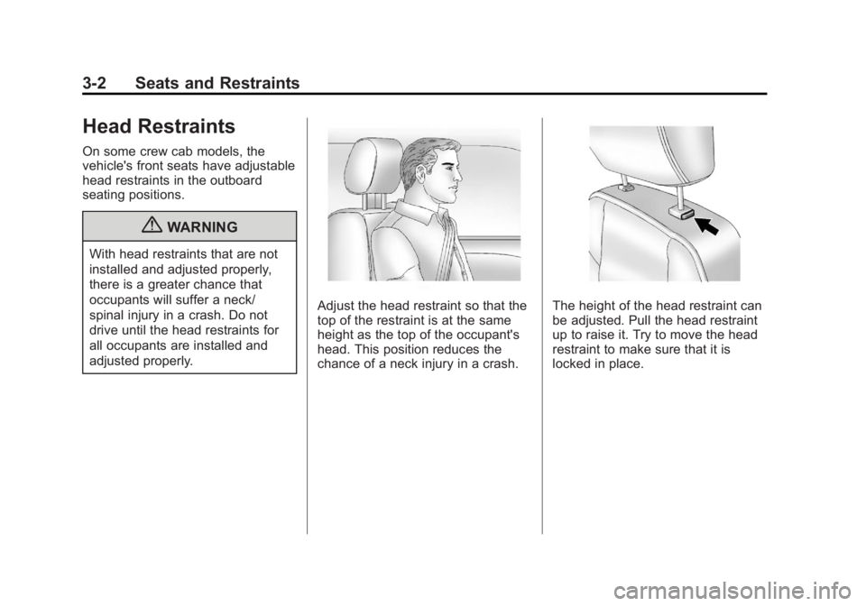 GMC CANYON 2012 Service Manual Black plate (2,1)GMC Canyon Owner Manual - 2012
3-2 Seats and Restraints
Head Restraints
On some crew cab models, the
vehicle's front seats have adjustable
head restraints in the outboard
seating GMC CANYON 2012 Service Manual Black plate (2,1)GMC Canyon Owner Manual - 2012
3-2 Seats and Restraints
Head Restraints
On some crew cab models, the
vehicle's front seats have adjustable
head restraints in the outboard
seating
