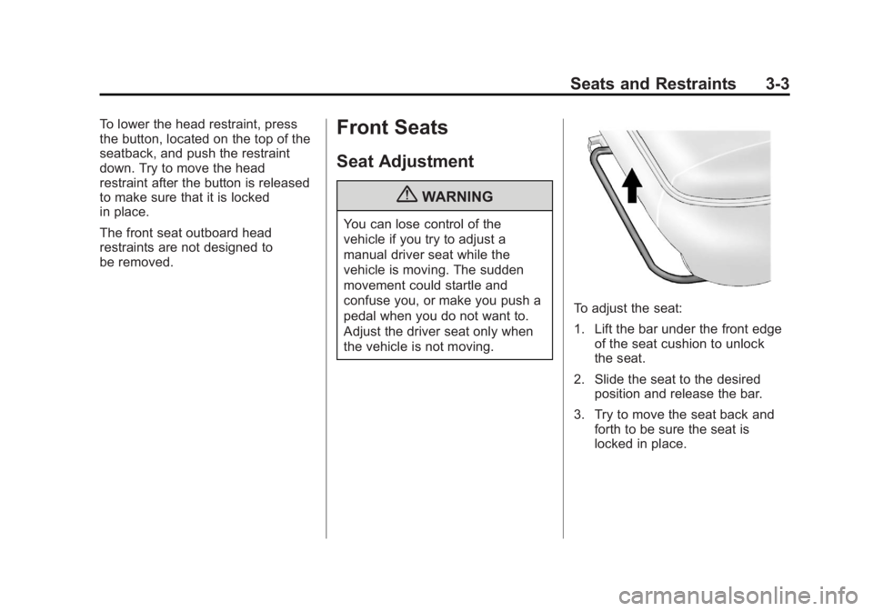 GMC CANYON 2012 Service Manual Black plate (3,1)GMC Canyon Owner Manual - 2012
Seats and Restraints 3-3
To lower the head restraint, press
the button, located on the top of the
seatback, and push the restraint
down. Try to move the GMC CANYON 2012 Service Manual Black plate (3,1)GMC Canyon Owner Manual - 2012
Seats and Restraints 3-3
To lower the head restraint, press
the button, located on the top of the
seatback, and push the restraint
down. Try to move the