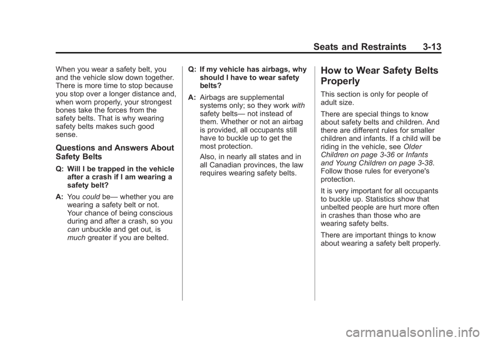 GMC CANYON 2012 Workshop Manual Black plate (13,1)GMC Canyon Owner Manual - 2012
Seats and Restraints 3-13
When you wear a safety belt, you
and the vehicle slow down together.
There is more time to stop because
you stop over a longe GMC CANYON 2012 Workshop Manual Black plate (13,1)GMC Canyon Owner Manual - 2012
Seats and Restraints 3-13
When you wear a safety belt, you
and the vehicle slow down together.
There is more time to stop because
you stop over a longe