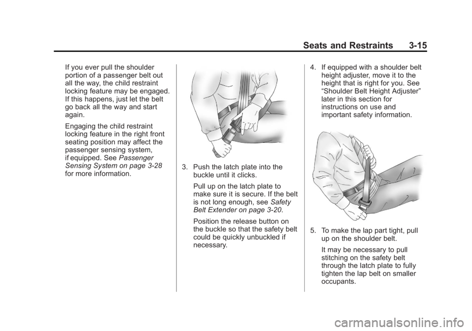 GMC CANYON 2012 Repair Manual Black plate (15,1)GMC Canyon Owner Manual - 2012
Seats and Restraints 3-15
If you ever pull the shoulder
portion of a passenger belt out
all the way, the child restraint
locking feature may be engaged GMC CANYON 2012 Repair Manual Black plate (15,1)GMC Canyon Owner Manual - 2012
Seats and Restraints 3-15
If you ever pull the shoulder
portion of a passenger belt out
all the way, the child restraint
locking feature may be engaged