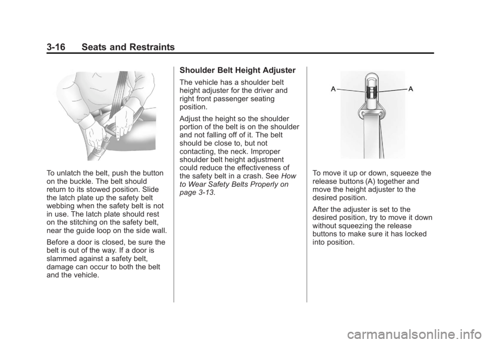 GMC CANYON 2012 Repair Manual Black plate (16,1)GMC Canyon Owner Manual - 2012
3-16 Seats and Restraints
To unlatch the belt, push the button
on the buckle. The belt should
return to its stowed position. Slide
the latch plate up t GMC CANYON 2012 Repair Manual Black plate (16,1)GMC Canyon Owner Manual - 2012
3-16 Seats and Restraints
To unlatch the belt, push the button
on the buckle. The belt should
return to its stowed position. Slide
the latch plate up t