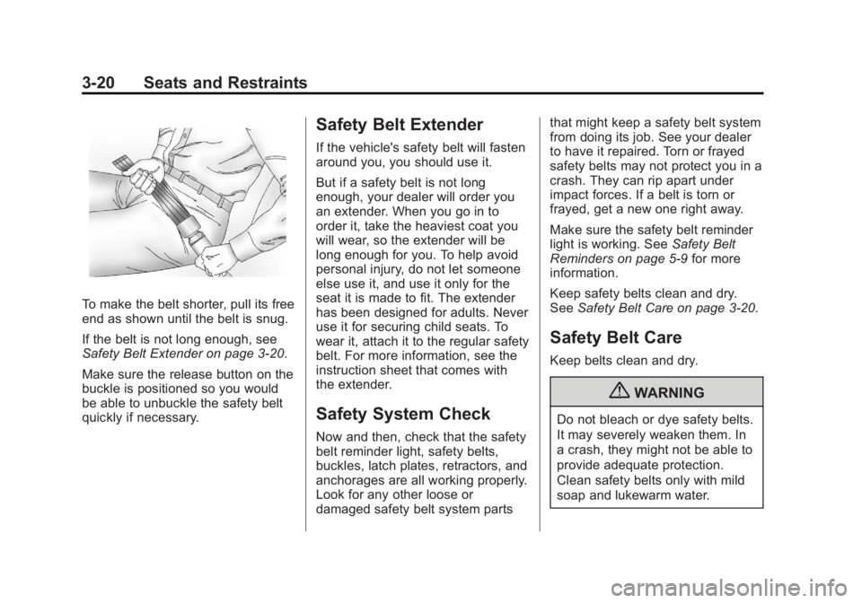 GMC CANYON 2012 Repair Manual Black plate (20,1)GMC Canyon Owner Manual - 2012
3-20 Seats and Restraints
To make the belt shorter, pull its free
end as shown until the belt is snug.
If the belt is not long enough, see
Safety Belt GMC CANYON 2012 Repair Manual Black plate (20,1)GMC Canyon Owner Manual - 2012
3-20 Seats and Restraints
To make the belt shorter, pull its free
end as shown until the belt is snug.
If the belt is not long enough, see
Safety Belt