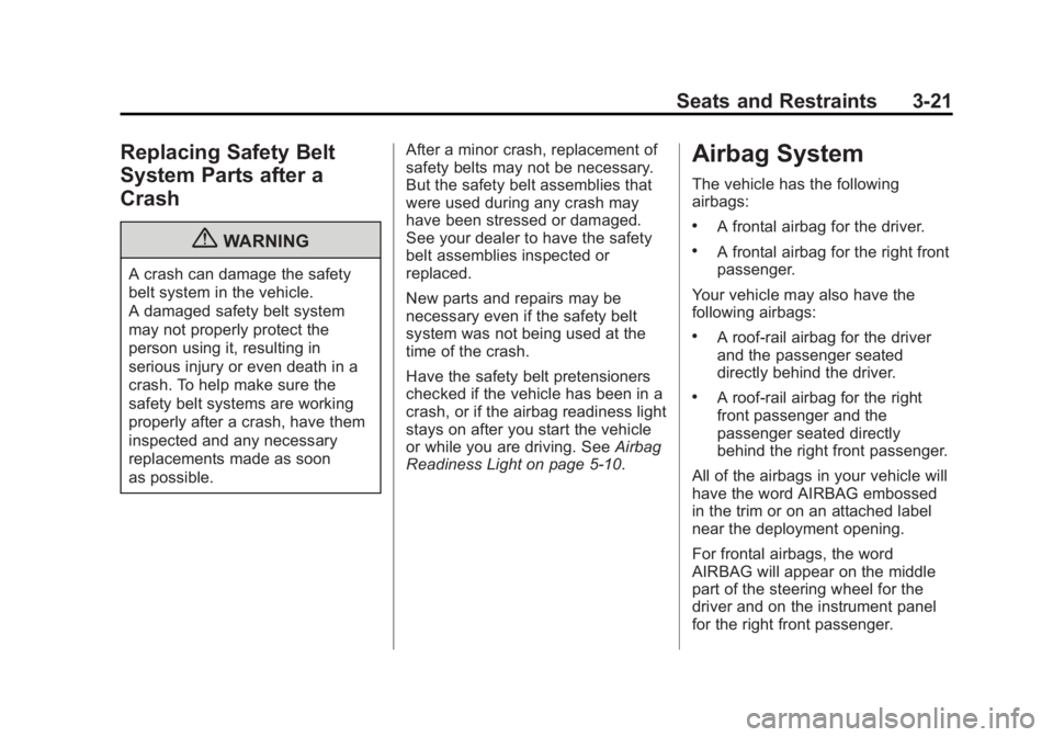GMC CANYON 2012 Repair Manual Black plate (21,1)GMC Canyon Owner Manual - 2012
Seats and Restraints 3-21
Replacing Safety Belt
System Parts after a
Crash
{WARNING
A crash can damage the safety
belt system in the vehicle.
A damaged GMC CANYON 2012 Repair Manual Black plate (21,1)GMC Canyon Owner Manual - 2012
Seats and Restraints 3-21
Replacing Safety Belt
System Parts after a
Crash
{WARNING
A crash can damage the safety
belt system in the vehicle.
A damaged