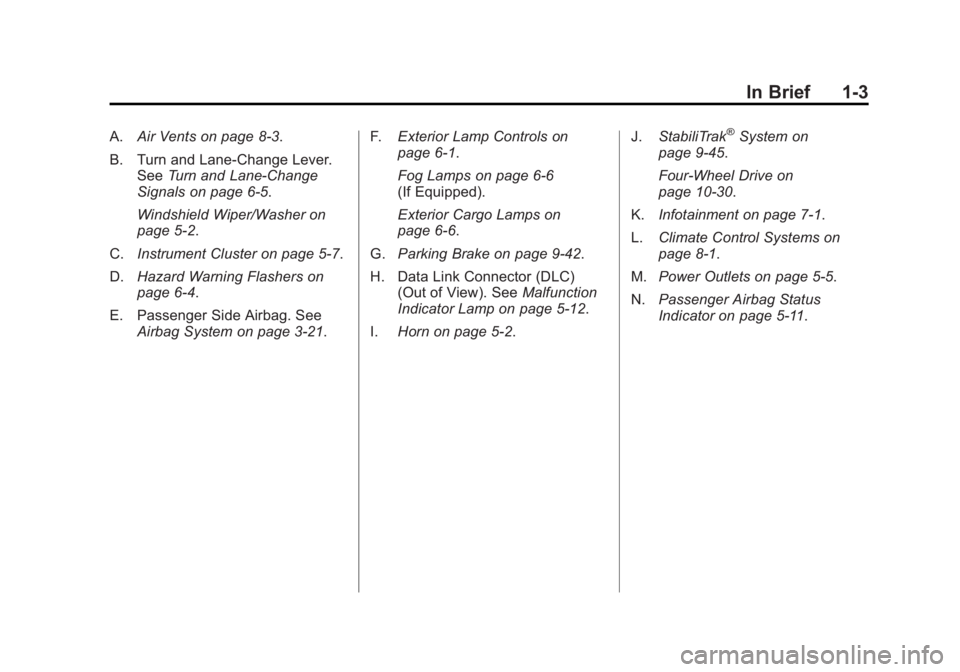 GMC CANYON 2012 Owners Manual Black plate (3,1)GMC Canyon Owner Manual - 2012
In Brief 1-3
A.Air Vents on page 8‑3.
B. Turn and Lane‐Change Lever. See Turn and Lane-Change
Signals on page 6‑5.
Windshield Wiper/Washer on
page GMC CANYON 2012 Owners Manual Black plate (3,1)GMC Canyon Owner Manual - 2012
In Brief 1-3
A.Air Vents on page 8‑3.
B. Turn and Lane‐Change Lever. See Turn and Lane-Change
Signals on page 6‑5.
Windshield Wiper/Washer on
page