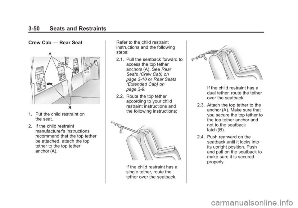GMC CANYON 2012 Owners Manual Black plate (50,1)GMC Canyon Owner Manual - 2012
3-50 Seats and Restraints
Crew Cab—Rear Seat
1. Put the child restraint on
the seat.
2. If the child restraint manufacturer's instructions
recomm GMC CANYON 2012 Owners Manual Black plate (50,1)GMC Canyon Owner Manual - 2012
3-50 Seats and Restraints
Crew Cab—Rear Seat
1. Put the child restraint on
the seat.
2. If the child restraint manufacturer's instructions
recomm