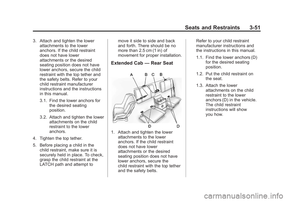 GMC CANYON 2012 Owners Manual Black plate (51,1)GMC Canyon Owner Manual - 2012
Seats and Restraints 3-51
3. Attach and tighten the lowerattachments to the lower
anchors. If the child restraint
does not have lower
attachments or th GMC CANYON 2012 Owners Manual Black plate (51,1)GMC Canyon Owner Manual - 2012
Seats and Restraints 3-51
3. Attach and tighten the lowerattachments to the lower
anchors. If the child restraint
does not have lower
attachments or th