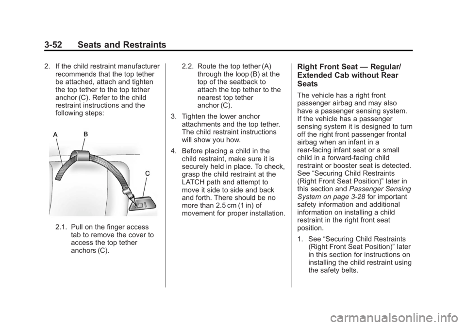 GMC CANYON 2012 Owners Manual Black plate (52,1)GMC Canyon Owner Manual - 2012
3-52 Seats and Restraints
2. If the child restraint manufacturerrecommends that the top tether
be attached, attach and tighten
the top tether to the to GMC CANYON 2012 Owners Manual Black plate (52,1)GMC Canyon Owner Manual - 2012
3-52 Seats and Restraints
2. If the child restraint manufacturerrecommends that the top tether
be attached, attach and tighten
the top tether to the to