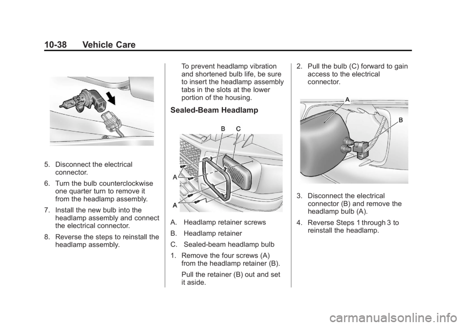 GMC SAVANA 2012 Owners Manual Black plate (38,1)GMC Savana Owner Manual - 2012 - 2nd - 11/11/11
10-38 Vehicle Care
5. Disconnect the electricalconnector.
6. Turn the bulb counterclockwise one quarter turn to remove it
from the hea GMC SAVANA 2012 Owners Manual Black plate (38,1)GMC Savana Owner Manual - 2012 - 2nd - 11/11/11
10-38 Vehicle Care
5. Disconnect the electricalconnector.
6. Turn the bulb counterclockwise one quarter turn to remove it
from the hea