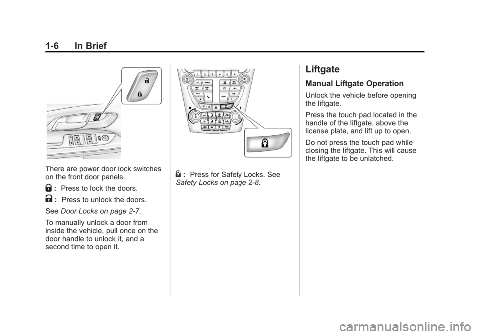GMC TERRAIN 2012 User Guide Black plate (6,1)GMC Terrain Owner Manual (Include Mex) - 2012
1-6 In Brief
There are power door lock switches
on the front door panels.
Q:Press to lock the doors.
K: Press to unlock the doors.
See Do GMC TERRAIN 2012 User Guide Black plate (6,1)GMC Terrain Owner Manual (Include Mex) - 2012
1-6 In Brief
There are power door lock switches
on the front door panels.
Q:Press to lock the doors.
K: Press to unlock the doors.
See Do