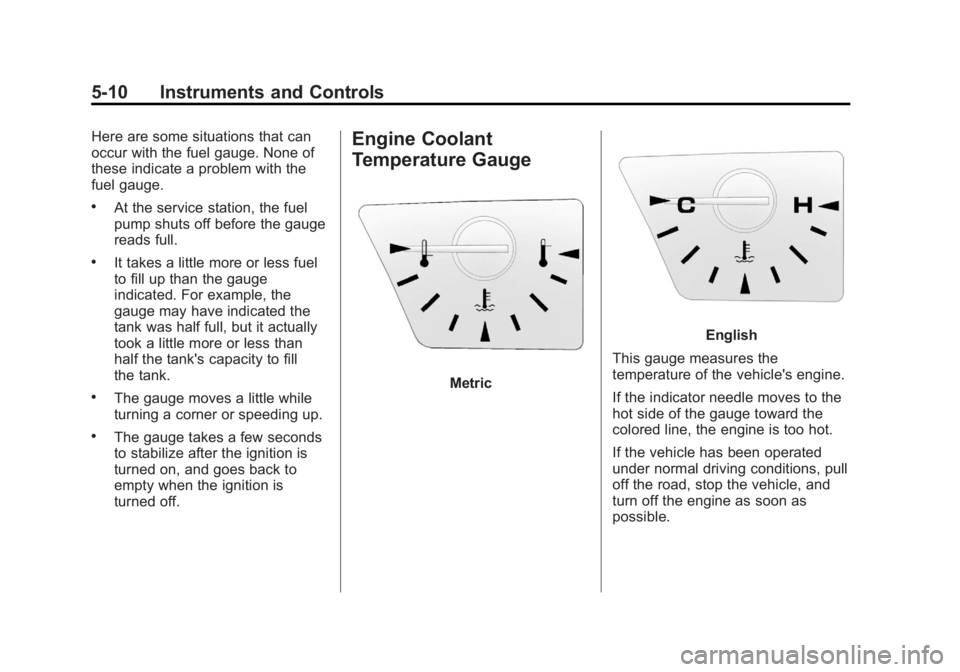 GMC TERRAIN 2012  Owners Manual Black plate (10,1)GMC Terrain Owner Manual (Include Mex) - 2012
5-10 Instruments and Controls
Here are some situations that can
occur with the fuel gauge. None of
these indicate a problem with the
fue
