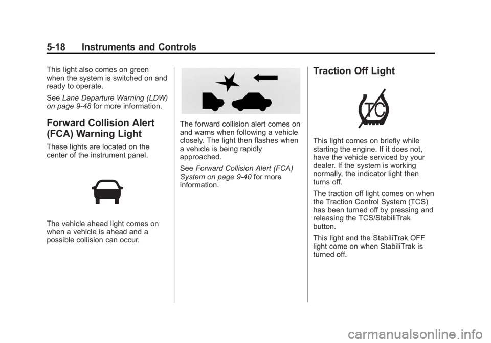 GMC TERRAIN 2012 Owners Manual Black plate (18,1)GMC Terrain Owner Manual (Include Mex) - 2012
5-18 Instruments and Controls
This light also comes on green
when the system is switched on and
ready to operate.
SeeLane Departure Warn GMC TERRAIN 2012 Owners Manual Black plate (18,1)GMC Terrain Owner Manual (Include Mex) - 2012
5-18 Instruments and Controls
This light also comes on green
when the system is switched on and
ready to operate.
SeeLane Departure Warn