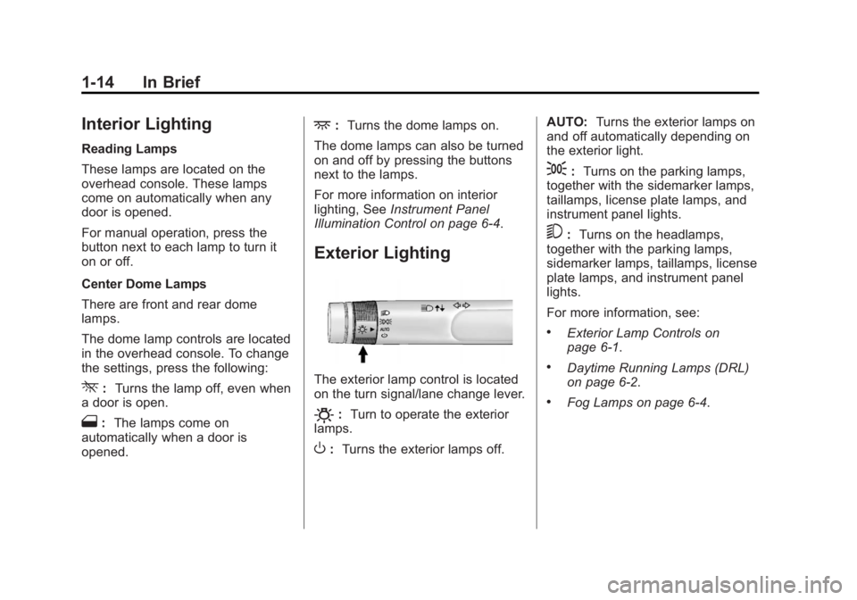 GMC TERRAIN 2012 User Guide Black plate (14,1)GMC Terrain Owner Manual (Include Mex) - 2012
1-14 In Brief
Interior Lighting
Reading Lamps
These lamps are located on the
overhead console. These lamps
come on automatically when an