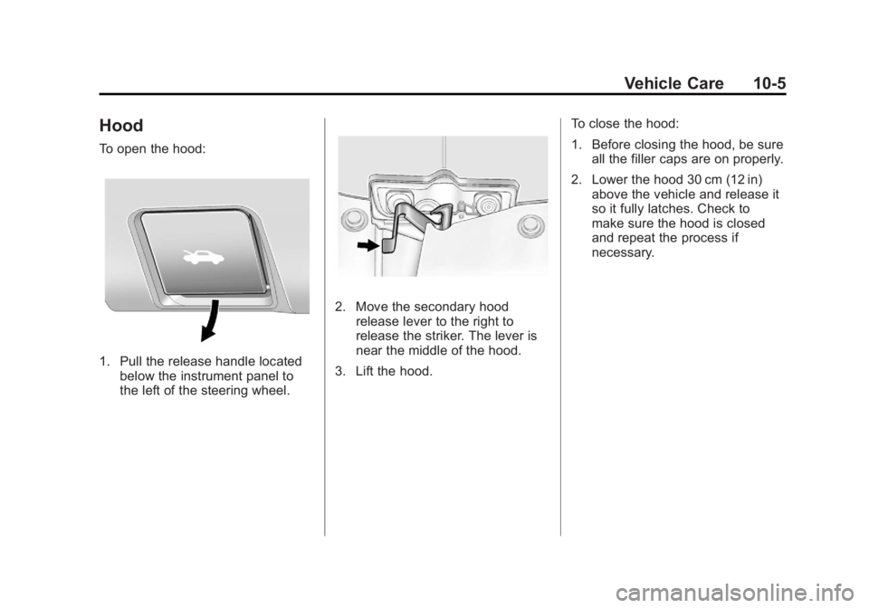 GMC TERRAIN 2012 Service Manual Black plate (5,1)GMC Terrain Owner Manual (Include Mex) - 2012
Vehicle Care 10-5
Hood
To open the hood:
1. Pull the release handle locatedbelow the instrument panel to
the left of the steering wheel.
