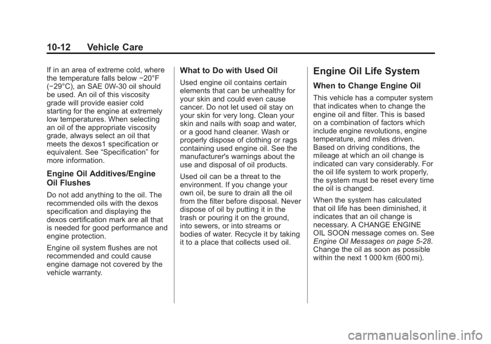 GMC TERRAIN 2012 Manual PDF Black plate (12,1)GMC Terrain Owner Manual (Include Mex) - 2012
10-12 Vehicle Care
If in an area of extreme cold, where
the temperature falls below−20°F
(−29°C), an SAE 0W‐30 oil should
be use GMC TERRAIN 2012 Manual PDF Black plate (12,1)GMC Terrain Owner Manual (Include Mex) - 2012
10-12 Vehicle Care
If in an area of extreme cold, where
the temperature falls below−20°F
(−29°C), an SAE 0W‐30 oil should
be use