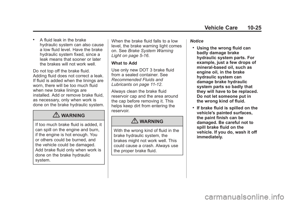 GMC TERRAIN 2012 Owners Manual Black plate (25,1)GMC Terrain Owner Manual (Include Mex) - 2012
Vehicle Care 10-25
.A fluid leak in the brake
hydraulic system can also cause
a low fluid level. Have the brake
hydraulic system fixed, GMC TERRAIN 2012 Owners Manual Black plate (25,1)GMC Terrain Owner Manual (Include Mex) - 2012
Vehicle Care 10-25
.A fluid leak in the brake
hydraulic system can also cause
a low fluid level. Have the brake
hydraulic system fixed,