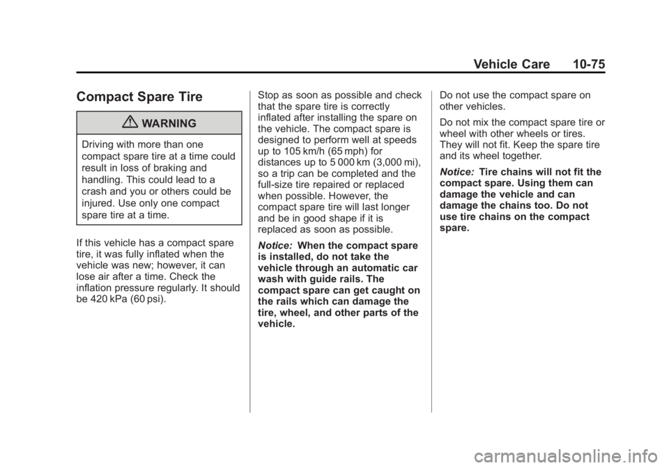 GMC TERRAIN 2012 Owners Manual Black plate (75,1)GMC Terrain Owner Manual (Include Mex) - 2012
Vehicle Care 10-75
Compact Spare Tire
{WARNING
Driving with more than one
compact spare tire at a time could
result in loss of braking a GMC TERRAIN 2012 Owners Manual Black plate (75,1)GMC Terrain Owner Manual (Include Mex) - 2012
Vehicle Care 10-75
Compact Spare Tire
{WARNING
Driving with more than one
compact spare tire at a time could
result in loss of braking a