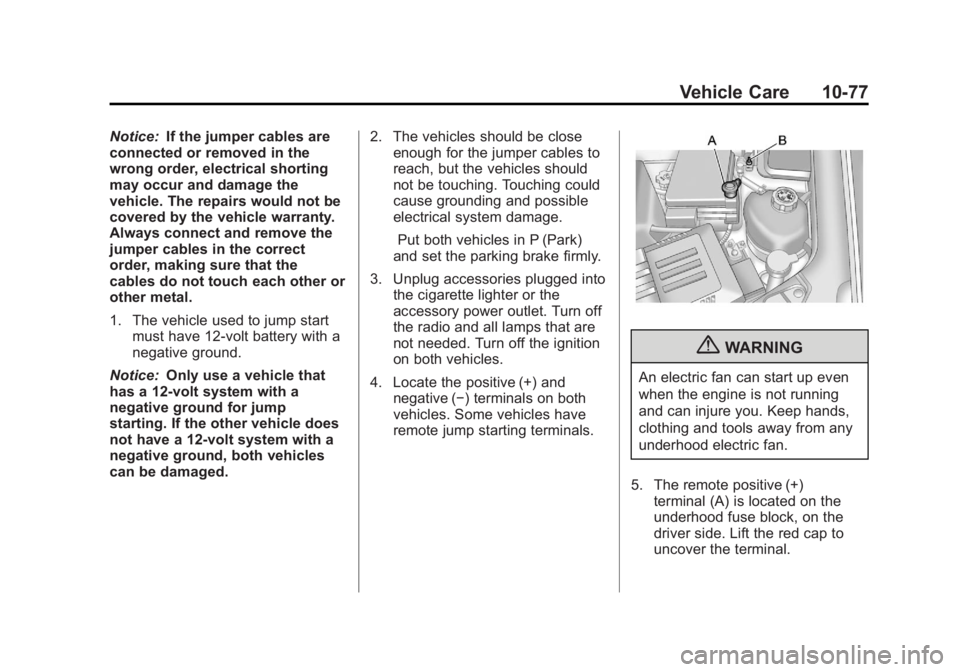 GMC TERRAIN 2012  Owners Manual Black plate (77,1)GMC Terrain Owner Manual (Include Mex) - 2012
Vehicle Care 10-77
Notice:If the jumper cables are
connected or removed in the
wrong order, electrical shorting
may occur and damage the