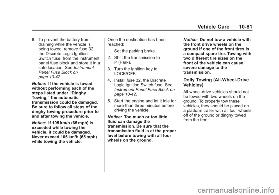 GMC TERRAIN 2012 User Guide Black plate (81,1)GMC Terrain Owner Manual (Include Mex) - 2012
Vehicle Care 10-81
6. To prevent the battery fromdraining while the vehicle is
being towed, remove fuse 32,
the Discrete Logic Ignition
