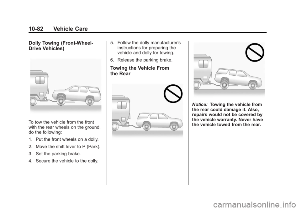 GMC TERRAIN 2012 Owners Manual Black plate (82,1)GMC Terrain Owner Manual (Include Mex) - 2012
10-82 Vehicle Care
Dolly Towing (Front-Wheel‐
Drive Vehicles)
To tow the vehicle from the front
with the rear wheels on the ground,
do GMC TERRAIN 2012 Owners Manual Black plate (82,1)GMC Terrain Owner Manual (Include Mex) - 2012
10-82 Vehicle Care
Dolly Towing (Front-Wheel‐
Drive Vehicles)
To tow the vehicle from the front
with the rear wheels on the ground,
do
