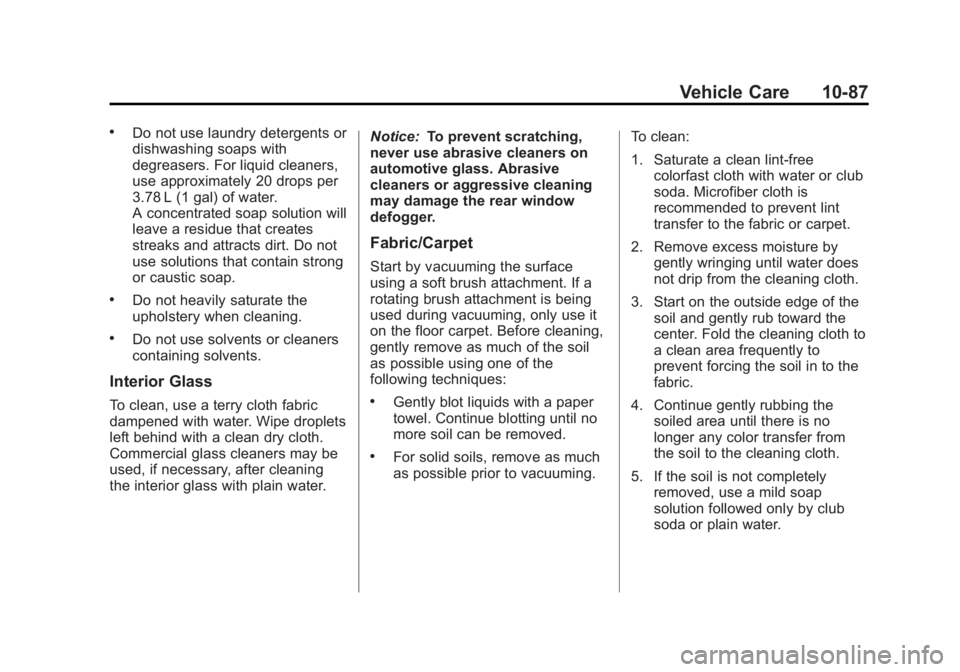 GMC TERRAIN 2012 Owners Manual Black plate (87,1)GMC Terrain Owner Manual (Include Mex) - 2012
Vehicle Care 10-87
.Do not use laundry detergents or
dishwashing soaps with
degreasers. For liquid cleaners,
use approximately 20 drops GMC TERRAIN 2012 Owners Manual Black plate (87,1)GMC Terrain Owner Manual (Include Mex) - 2012
Vehicle Care 10-87
.Do not use laundry detergents or
dishwashing soaps with
degreasers. For liquid cleaners,
use approximately 20 drops